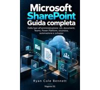Microsoft SharePoint: Guida completa: Dalle basi all'amministrazione: siti, documenti, Teams, Power Platform, sicurezza, automazione e sviluppo