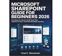 Microsoft SharePoint Guide for Beginners 2026: Everything You Need to Build Team Sites, Organize Content, Automate Workflows, and More