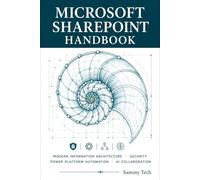 MICROSOFT SHAREPOINT HANDBOOK: The Ultimate Guide to Modern Information Architecture, Security, Power Platform Automation, and AI-Powered Collaboration with Microsoft 365