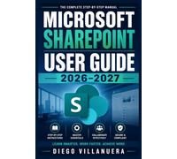 MICROSOFT SHAREPOINT USER GUIDE 2026-2027: Master Team Sites, Document Libraries, Lists, Pages, Permissions, Automation, Intranet Design, Secure Sharing & Copilot Agents