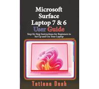 Microsoft Surface Laptop 7 & 6 User Guide: Step-by-Step Instructions for Beginners to Set Up and Use Your Laptop