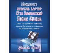 Microsoft Surface Laptop (7th Generation) User Guide: A Clear, Step-by-Step Manual for Beginners, Seniors, and Everyday Users to Use, Understand, and Feel Confident with Their device