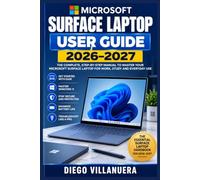 MICROSOFT SURFACE LAPTOP USER GUIDE 2026-2027: Windows 11 Setup, Copilot Features, Battery Care, Security, Productivity, Maintenance, and Troubleshooting Made Simple