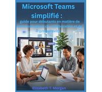 Microsoft Teams simplifié : guide pour débutants en matière de communication, de collaboration et de productivité