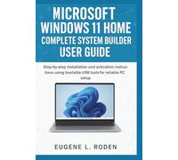 Microsoft Windows 11 Home Complete System Builder User Guide: Step-by-step installation and activation instructions using bootable USB tools for reliable PC setup