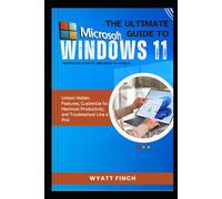 Microsoft Windows 11 The Ultimate Guide to Mastering Your PC (Beginner to Expert): Unlock Hidden Features, Customize for Maximum Productivity, and Troubleshoot Like a Pro!