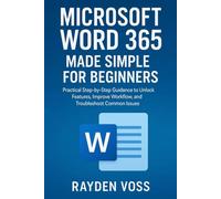 Microsoft Word 365 Made Simple for Beginners: Practical Step-by-Step Guidance for Unlocking Features, Improving Workflow, and Troubleshooting Common Issues