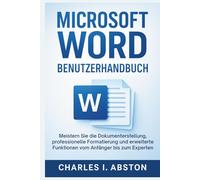 Microsoft Word Benutzerhandbuch: Meistern Sie Die Dokumenterstellung, Professionelle Formatierung, Und Erweiterte Funktionen Vom Anfänger Bis Zum Experten