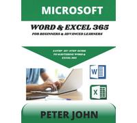 MICROSOFT WORD & EXEL 365 FOR BEGINNERS & ADVANCED LEARNERS: A STEP-BY-STEP PRACTICAL GUIDE TO MASTERING WORD & EXCEL 365