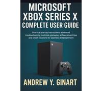 Microsoft Xbox Series X Complete User Guide: Practical startup instructions, advanced troubleshooting methods, gameplay enhancement tips and smart solutions for seamless entertainment