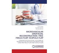 MICROVASCULAR OROFACIAL RECONSTRUCTION: FREE FIBULA FLAP/ SCAPULA FLAP: COMPARATIVE EVALUATION - OUTCOMES OF MICROVASCULAR ORO FACIAL RECONSTRUCTION USING FREE FIBULA FLAPS AND SCAPULA FLAPS