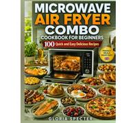 Microwave Air Fryer Combo Cookbook for Beginners: Quick and Easy Delicious Recipes