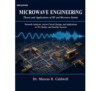 Microwave Engineering: Theory and Applications of RF and Microwave Systems: Network Analysis, Active Circuit Design, and Applications in 5G, Radar, and Satellite Systems - New Edition
