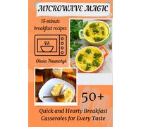 Microwave Magic: 50+ Quick and Hearty Breakfast Casseroles for Every Taste