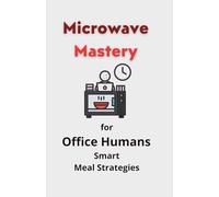 Microwave Mastery for Office Humans: Smart Meal Strategies