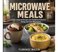 Microwave Meals: Fast, Foolproof Recipes from Breakfast to Dessert - Using Just Your Microwave: The Ultimate Mug Cookbook for Busy People, Dorm Life, and Quick Single-Serving Cooking