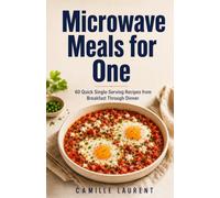 Microwave Meals for One: 60 Quick Single-Serving Recipes from Breakfast Through Dinner