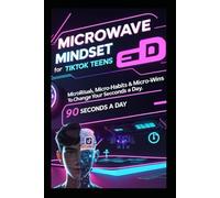 Microwave Mindset: for TikTok Teens: Fast Micro - Habits to build Confidence, Focus, and Success in 90 - Seconds a Day