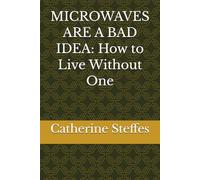 MICROWAVES ARE A BAD IDEA: How to Live Without One