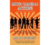 MICS! CAMERA! ACTION!: An Insider’s Guide to Creating Your Perfect Media Presence!