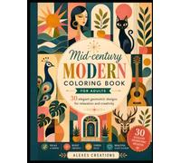 Mid-Century Modern Coloring Book for Adults: 30 Elegant Geometric Designs Inspired by Mid-Century Modern Art for Relaxation, Creativity, Stress Relief, and Mindful Coloring