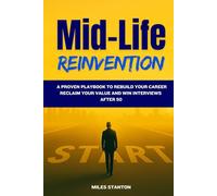 Mid-Life Reinvention: A Proven Playbook to Rebuild Your Career, Reclaim Your Value, and Win Interviews After 50