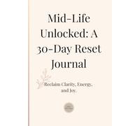 Mid-Life Unlocked: A 30-Day Reset Journal: Reclaim Clarity, Energy, and Joy