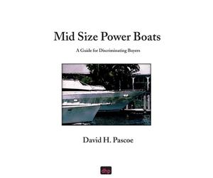 Mid Size Power Boats: A Guide for Discriminating Buyers - Pascoe David H