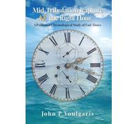 Mid-Tribulation Rapture AT the Right Hour: A Profound Chronological Study of End-Times