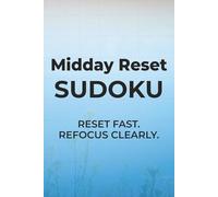 Midday Reset Sudoku: Reset Fast. Refocus Clearly. | 6x9 inches, 110 pages | 50+ Puzzles | Solutions Included