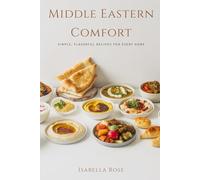 Middle Eastern Comfort: Easy Homemade Classics Inspired by the Flavors of the Middle East