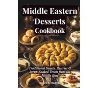 Middle Eastern Desserts Cookbook: Traditional Sweets, Pastries & Syrup-Soaked Treats from the Middle East
