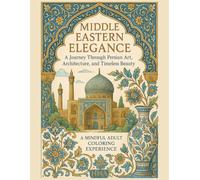 Middle Eastern Elegance: A Journey Through Persian Art, Architecture, and Timeless Beauty - A Mindful Adult Coloring Experience