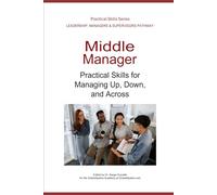 Middle Manager: Practical Skills for Managing Up, Down, and Across