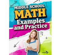 Middle School Math Examples & Practice: Master Middle School Math: 400+ Practice Problems for Grades 6-8 - Fractions, Decimals, Integers, Ratios, Percents, Algebra & Probability
