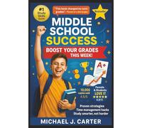 Middle School Success: How to Get Straight A’s and Be the Top Student: The Complete Guide with Study Skills, Motivation Hacks, and Smart Habits Every Middle Schooler Needs to Shine