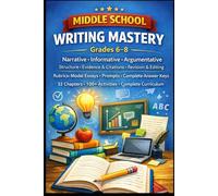 MIDDLE SCHOOL WRITING MASTERY Grades 6-8 * Narrative • Informative • Argumentative: Structure • Evidence & Citations • Revision & Editing Rubrics • Model Essays • Prompts • Complete Answer Keys