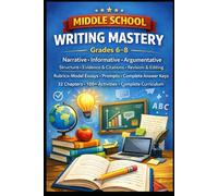 MIDDLE SCHOOL WRITING MASTERY Grades 6-8 * Narrative • Informative • Argumentative: Structure • Evidence & Citations • Revision & Editing Rubrics • Model Essays • Prompts • Complete Answer Keys