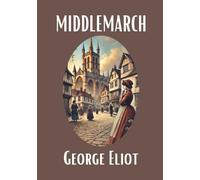 MIDDLEMARCH: A Classic Tale of English Provincial Life