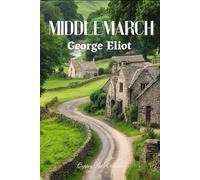 Middlemarch: A Victorian Classic of the Human Condition, An Unabridged Edition