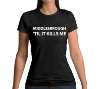 Middlesbrough Til It Kills Me - T-Shirt - Love Squadra Boro Utb Football