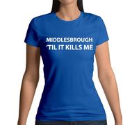 Middlesbrough Til It Kills Me - T-Shirt - Love Squadra Boro Utb Football