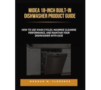 MIDEA 18-INCH BUILT-IN DISHWASHER PRODUCT GUIDE: How to Use Wash Cycles, Maximize Cleaning Performance, and Maintain Your Dishwasher with Ease