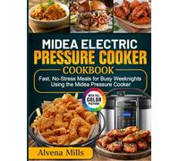 Midea Electric Pressure Cooker Cookbook: Fast, No-Stress Meals for Busy Weeknights Using the Midea Pressure Cooker
