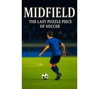 MIDFIELD: The Last Puzzle Piece of Soccer: Why Possession, Passing, and Football Power All Run Through the Middle