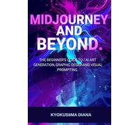 MidJourney and Beyond: Beginner's Guide to AI Art Generation, Graphic Design and Visual Promoting