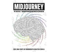 MidJourney para empreendedores: Crie uma fonte de rendimento criativa com IA
