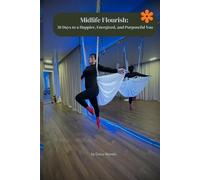 Midlife Flourish: 30 Days to a Happier, Energized & Purposeful You: A Guided Workbook for Growth, Energy, Purpose & Emotional Well-Being