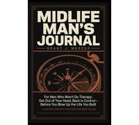MIDLIFE MAN’S JOURNAL: For Men Who Won't Do Therapy: Get Out of Your Head, Back in Control - Before You Blow Up the Life You Built