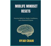 MIDLIFE MINDSET RESETS: Practical Shifts for Clarity, Confidence, and a Renewed Purpose